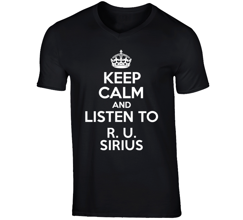 Keep Calm And Listen To R. U. Sirius Talk Show Radio Host T Shirt