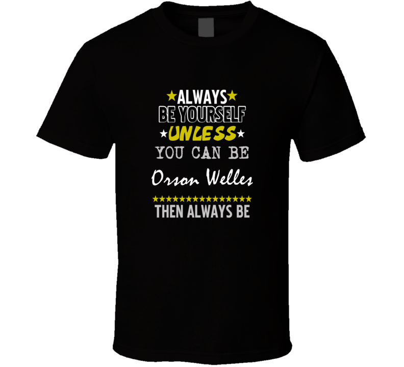Always Be Yourself Unless You Can Be Orson Welles Action Actor Fan T S