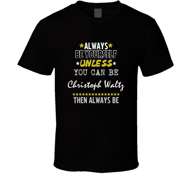 Always Be Yourself Unless You Can Be Christoph Waltz Action Actor Fan 