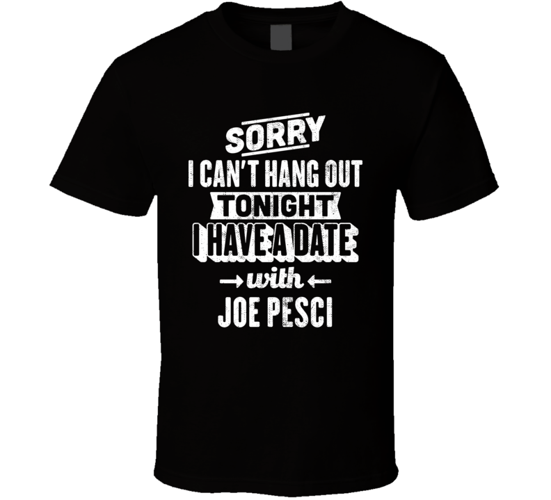 Can't Hangout Tonight Date With Joe Pesci Action Movie Actor Fan T Shi Can't Hangout Tonight Date With Joe Pesci Action Movie Actor Fan T Shi