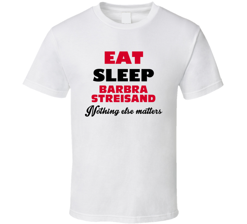 Eat Sleep Barbra Streisand Action Movie Actor Fan T Shirt