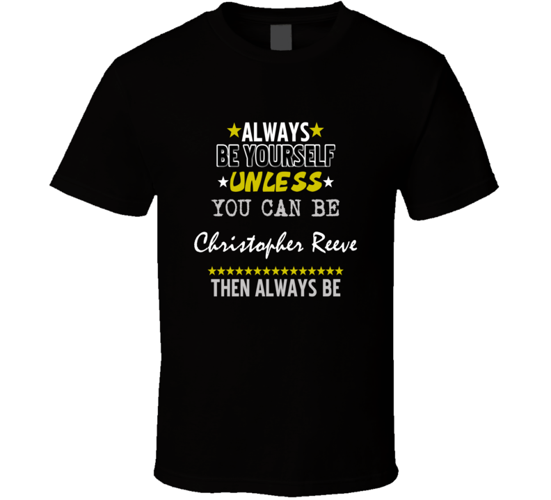 Always Be Yourself Unless You Can Be Christopher Reeve Action Actor Fa Always Be Yourself Unless You Can Be Christopher Reeve Action Actor Fa