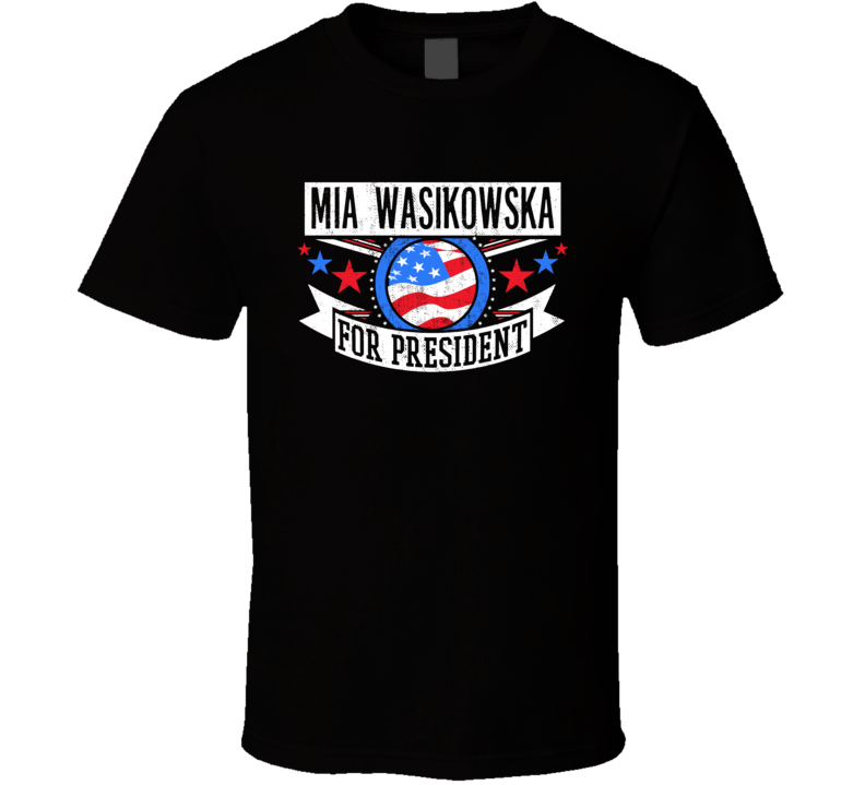Mia Wasikowska For President Action Movie Star Actor Fan T Shirt Mia Wasikowska For President Action Movie Star Actor Fan T Shirt