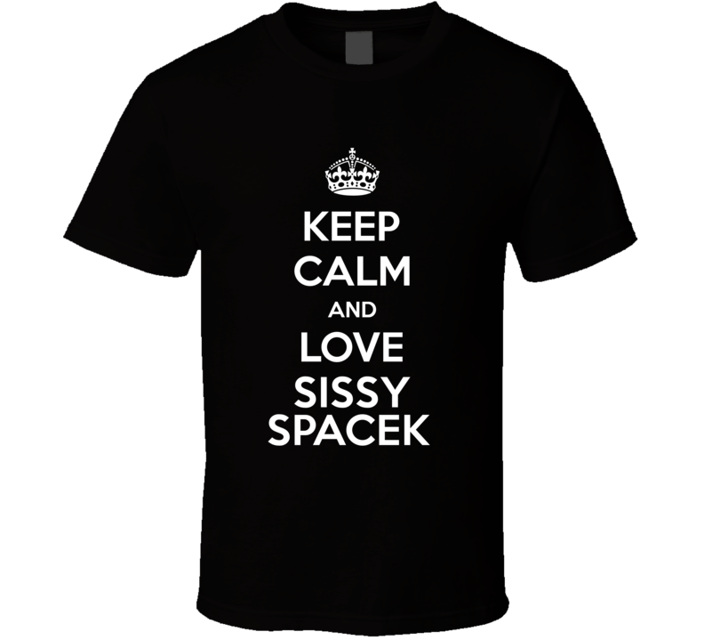 Keep Calm And Love Sissy Spacek Action Movie Star Actor Fan T Shirt