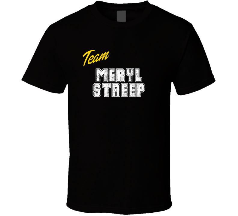 Team Meryl Streep Action Movie Star Actor Fan T Shirt Team Meryl Streep Action Movie Star Actor Fan T Shirt