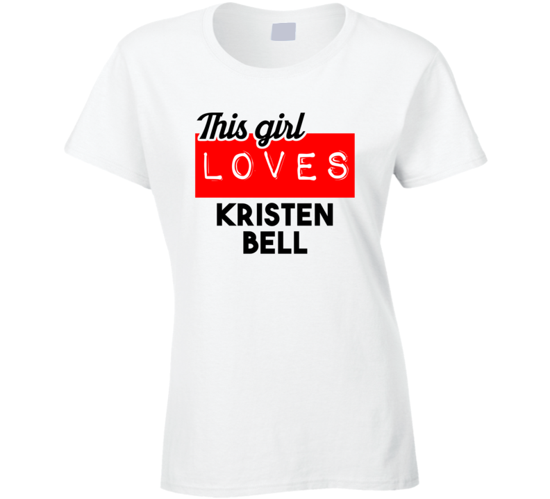 This Girl Loves Kristen Bell Action Movie Star Actor Fan T Shirt This Girl Loves Kristen Bell Action Movie Star Actor Fan T Shirt