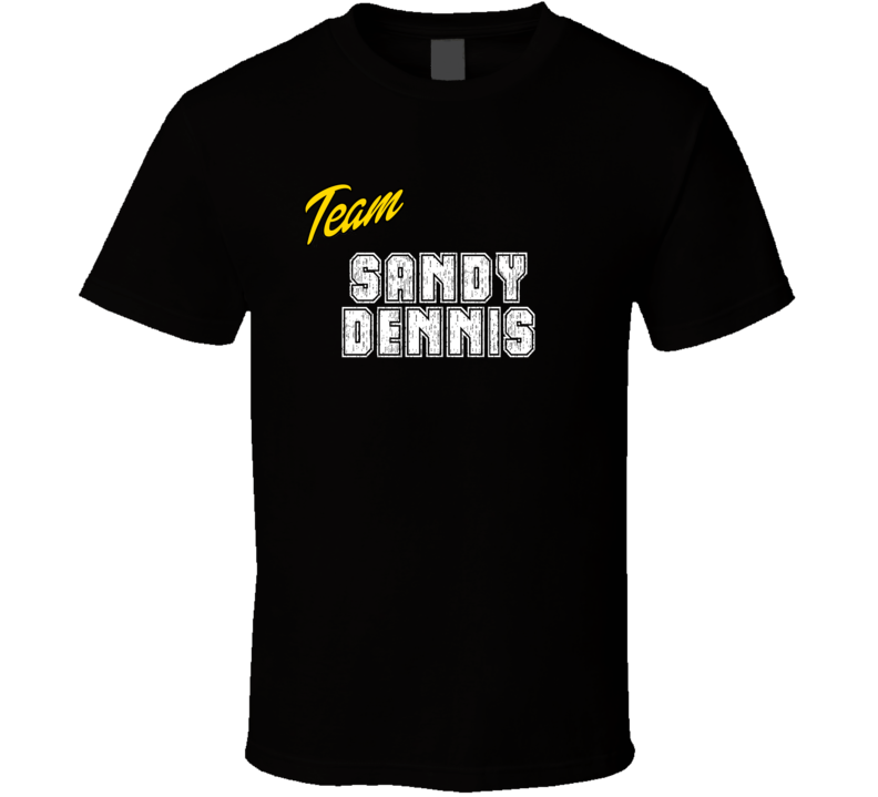 Team Sandy Dennis Action Movie Star Actor Fan T Shirt Team Sandy Dennis Action Movie Star Actor Fan T Shirt
