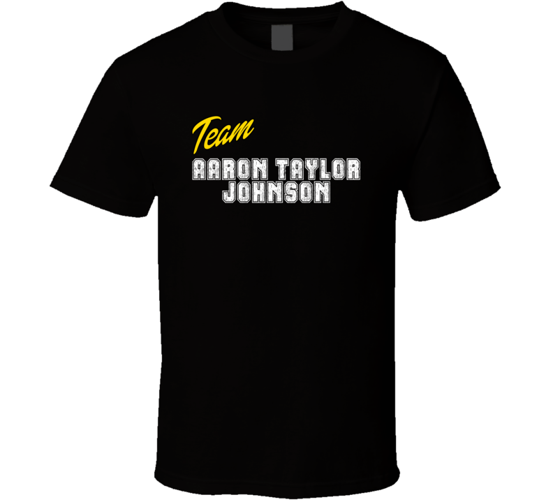 Team Aaron Taylor Johnson Action Movie Star Actor Fan T Shirt Team Aaron Taylor Johnson Action Movie Star Actor Fan T Shirt