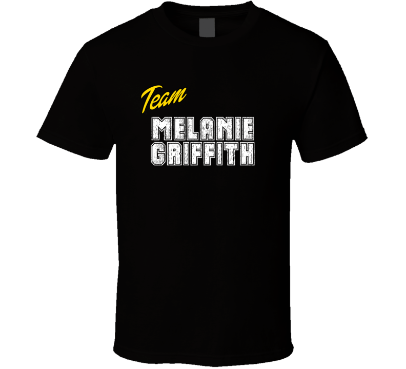 Team Melanie Griffith Action Movie Star Actor Fan T Shirt Team Melanie Griffith Action Movie Star Actor Fan T Shirt