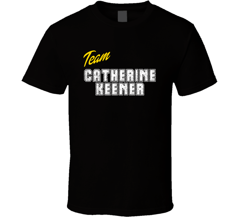 Team Catherine Keener Action Movie Star Actor Fan T Shirt Team Catherine Keener Action Movie Star Actor Fan T Shirt