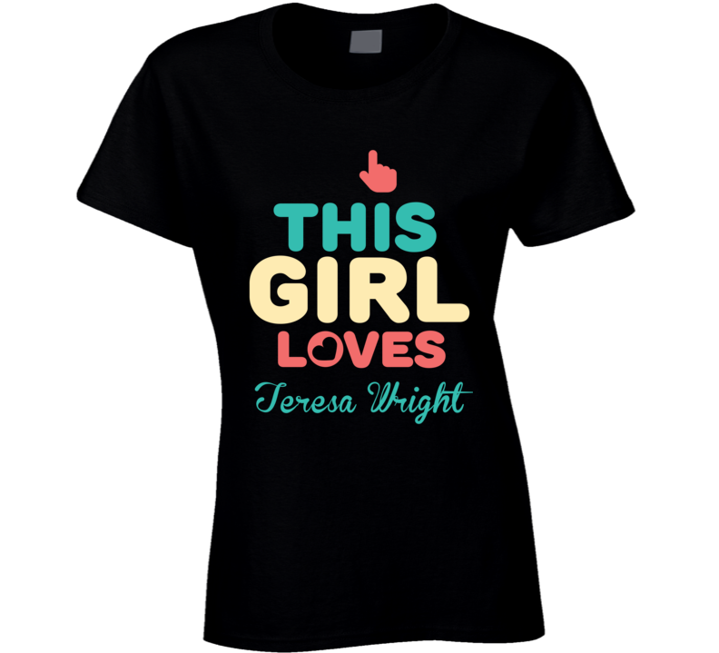 This Girl Loves Teresa Wright Action Movie Star Actor T Shirt This Girl Loves Teresa Wright Action Movie Star Actor T Shirt