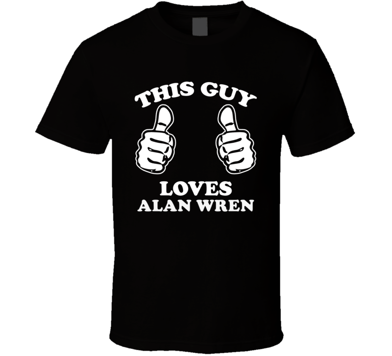This Guy Loves Alan Wren Music Band Drummer Fan T Shirt This Guy Loves Alan Wren Music Band Drummer Fan T Shirt
