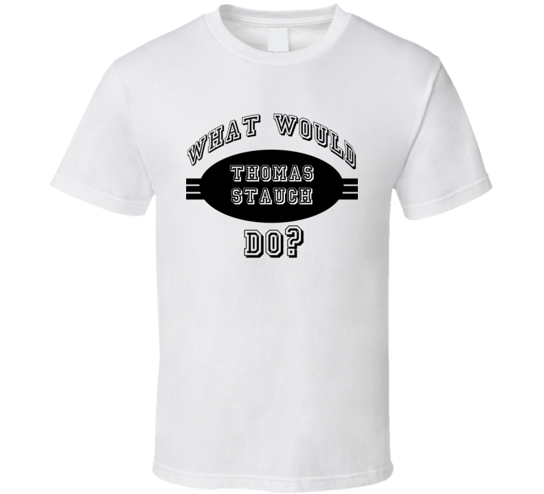 What Would Thomas Stauch Do Music Band Drummer Fan T Shirt What Would Thomas Stauch Do Music Band Drummer Fan T Shirt
