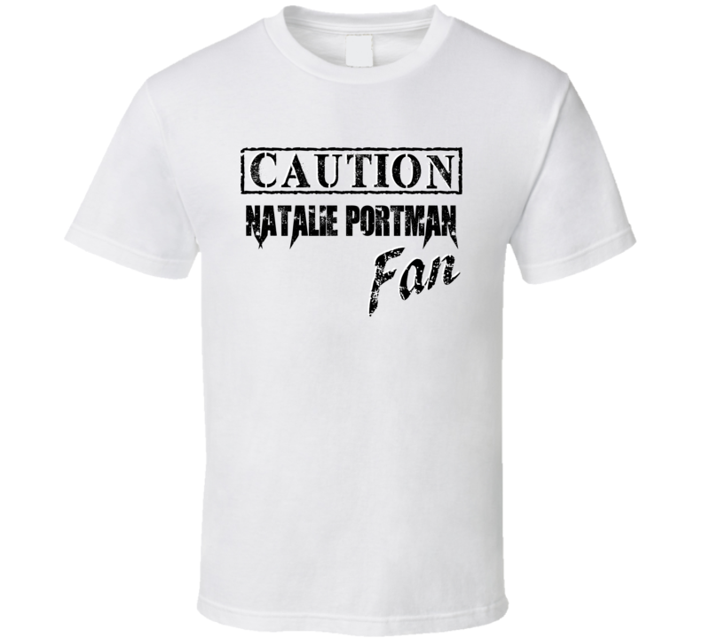Caution Natalie Portman Fan Action Movie Star Actor T Shirt Caution Natalie Portman Fan Action Movie Star Actor T Shirt