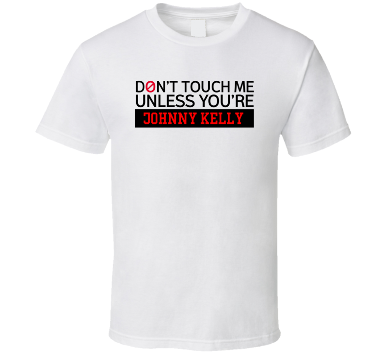 Don't Touch Me Unless You're Johnny Kelly Music Band Drummer T Shirt