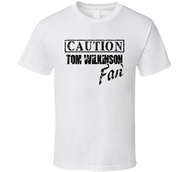 Caution Tom Wilkinson Fan Action Movie Star Actor T Shirt Caution Tom Wilkinson Fan Action Movie Star Actor T Shirt