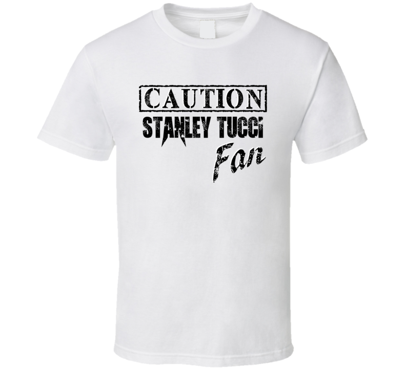 Caution Stanley Tucci Fan Action Movie Star Actor T Shirt Caution Stanley Tucci Fan Action Movie Star Actor T Shirt