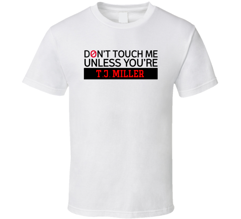 Don't Touch Me Unless You're TJ Miller Comedy Comedian Fan T Shirt Don't Touch Me Unless You're TJ Miller Comedy Comedian Fan T Shirt