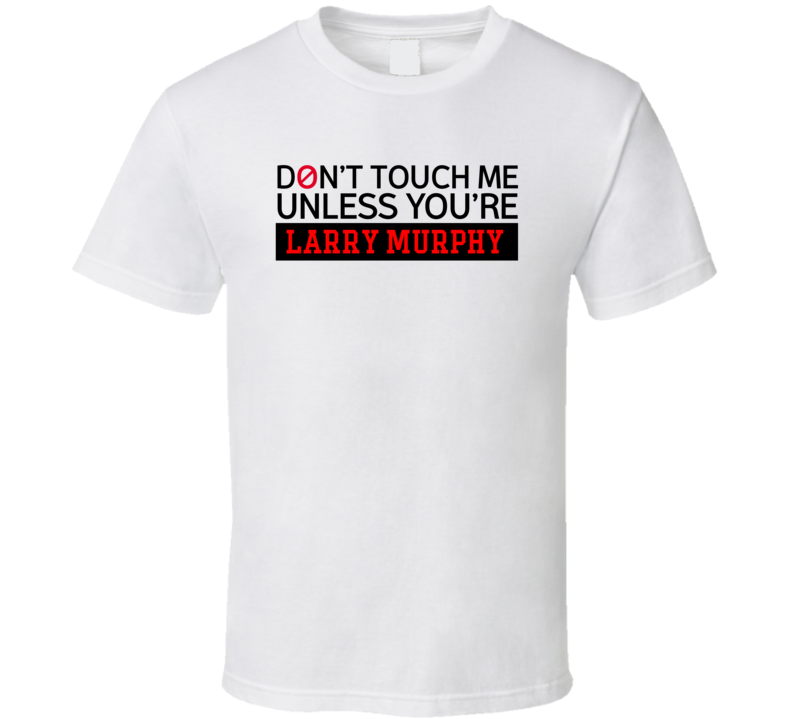 Don't Touch Me Unless You're Larry Murphy Comedy Comedian Fan T Shirt Don't Touch Me Unless You're Larry Murphy Comedy Comedian Fan T Shirt