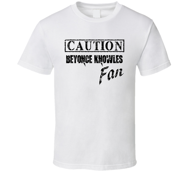Caution Beyonce Knowles Fan Action Movie Star Actor T Shirt Caution Beyonce Knowles Fan Action Movie Star Actor T Shirt
