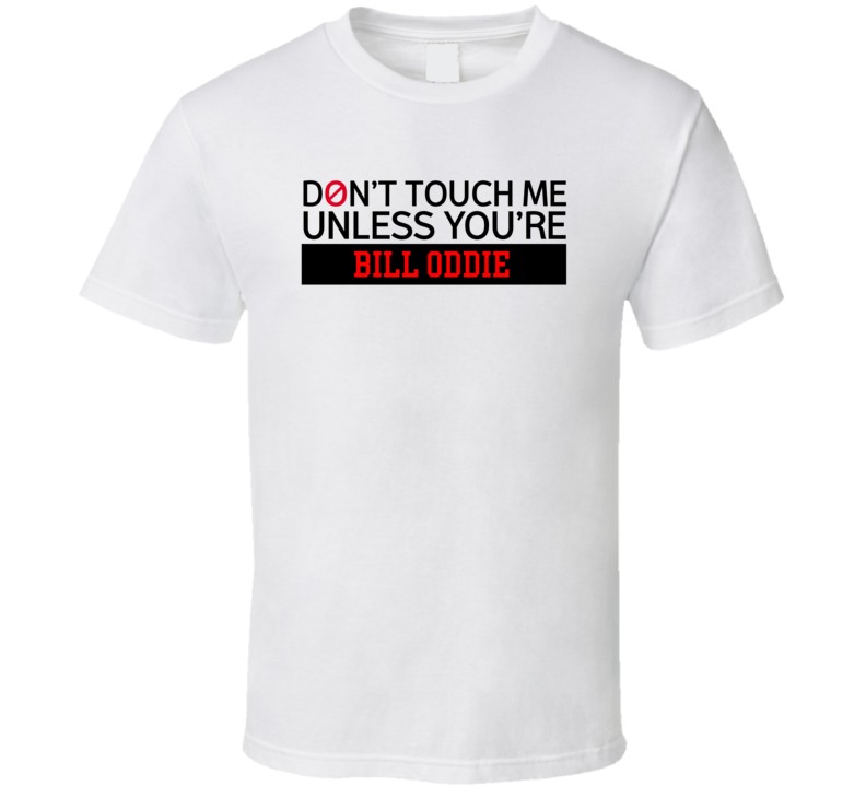 Don't Touch Me Unless You're Bill Oddie Comedy Comedian Fan T Shirt Don't Touch Me Unless You're Bill Oddie Comedy Comedian Fan T Shirt