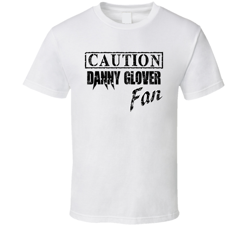 Caution Danny Glover Fan Action Movie Star Actor T Shirt Caution Danny Glover Fan Action Movie Star Actor T Shirt
