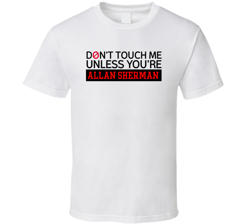 Don't Touch Me Unless You're Allan Sherman Comedy Comedian Fan T Shirt