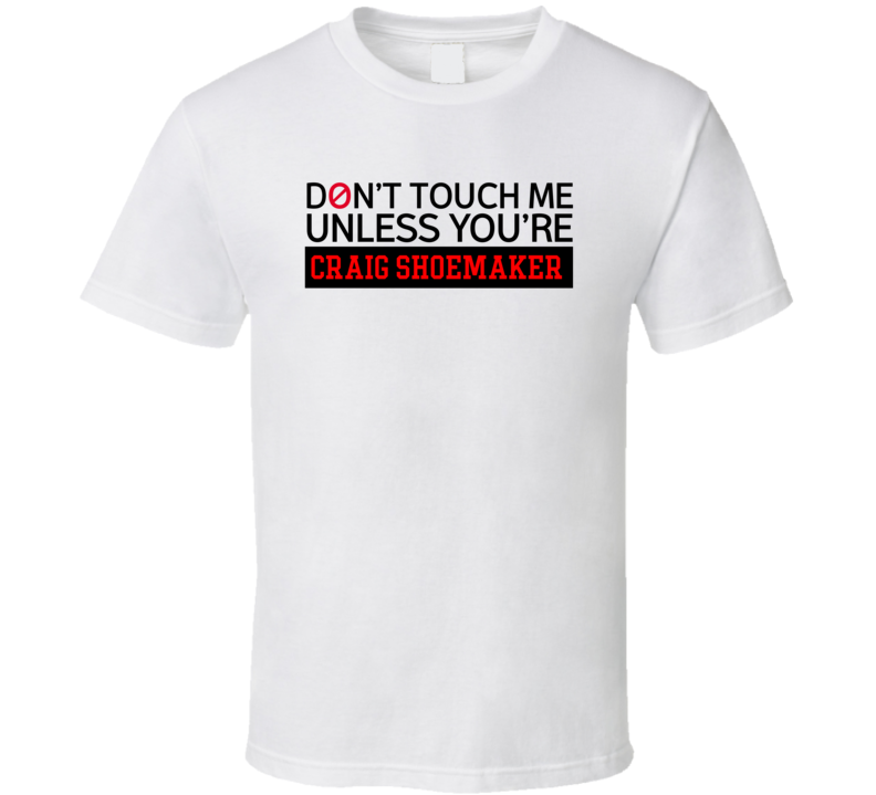 Don't Touch Me Unless You're Craig Shoemaker Comedy Comedian Fan T Shi Don't Touch Me Unless You're Craig Shoemaker Comedy Comedian Fan T Shi