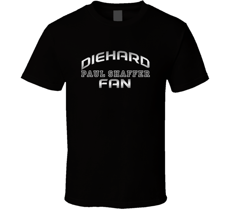Die Hard Paul Shaffer Fan Comedy Comedian T Shirt Die Hard Paul Shaffer Fan Comedy Comedian T Shirt