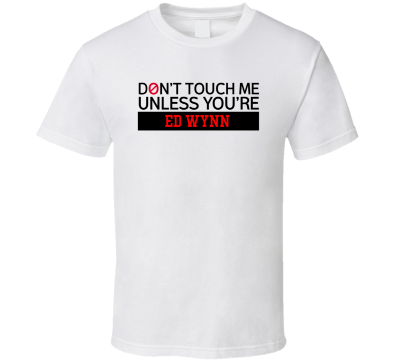 Don't Touch Me Unless You're Ed Wynn Comedy Comedian Fan T Shirt Don't Touch Me Unless You're Ed Wynn Comedy Comedian Fan T Shirt