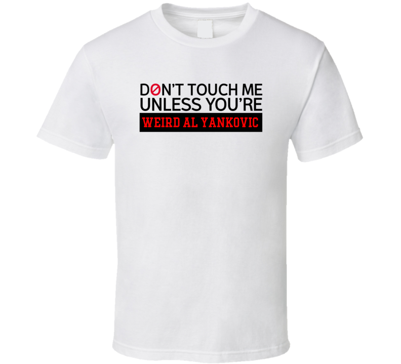 Don't Touch Me Unless You're Weird Al Yankovic Comedy Comedian Fan T S Don't Touch Me Unless You're Weird Al Yankovic Comedy Comedian Fan T S