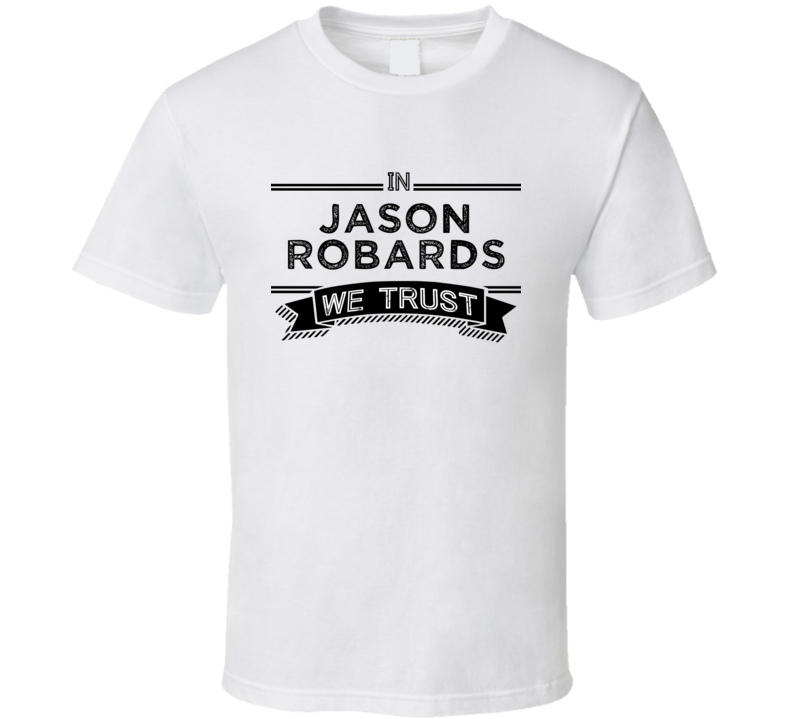 In Jason Robards We Trust Action Movie Star Actor Fan T Shirt In Jason Robards We Trust Action Movie Star Actor Fan T Shirt