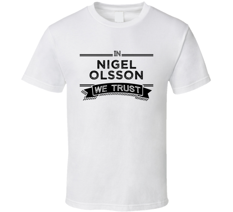 In Nigel Olsson We Trust Music Band Drummer Fan T Shirt In Nigel Olsson We Trust Music Band Drummer Fan T Shirt
