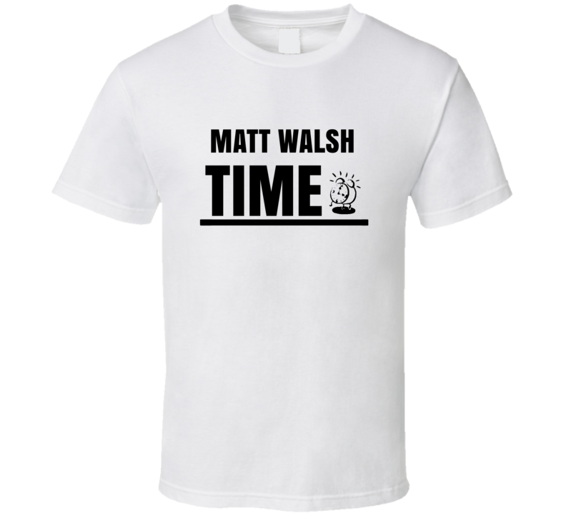 Matt Walsh Time Hilarious Comedian Stand Up Funny Comedy T Shirt Matt Walsh Time Hilarious Comedian Stand Up Funny Comedy T Shirt