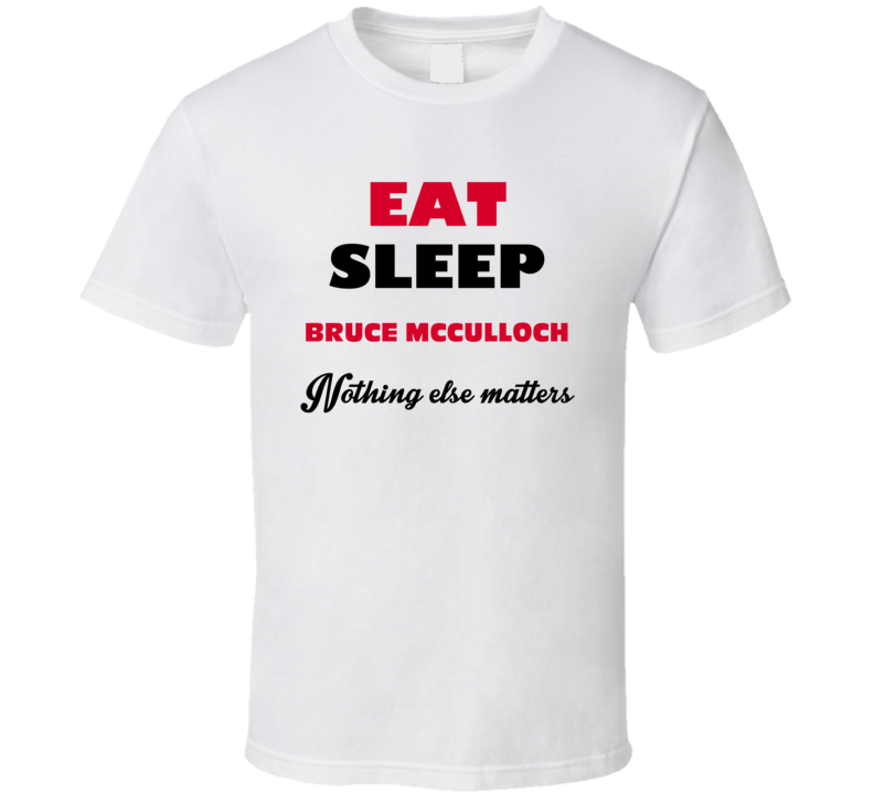 Eat Sleep Bruce McCulloch Nothing Else Matters Stand Up Comedian T Shi Eat Sleep Bruce McCulloch Nothing Else Matters Stand Up Comedian T Shi