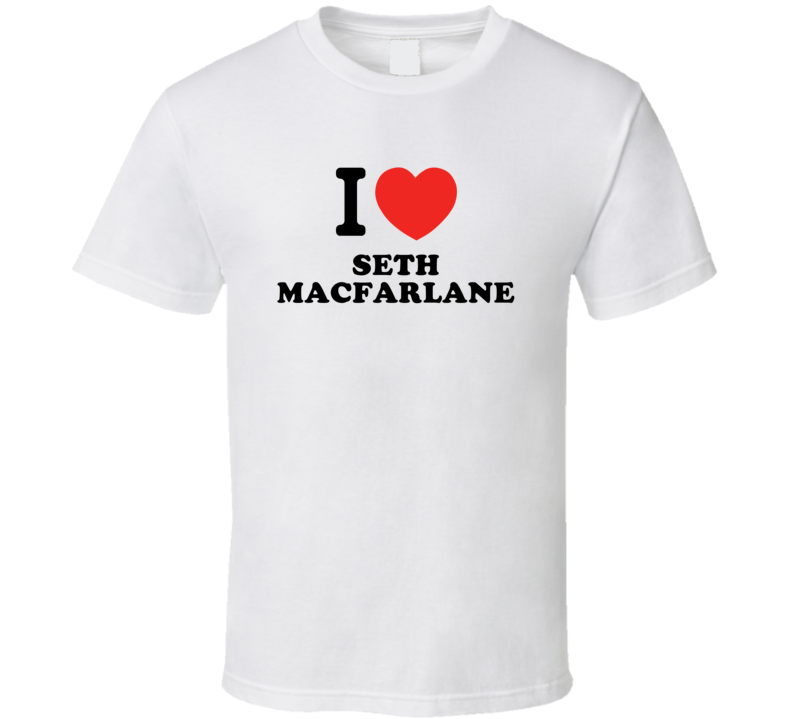 Seth MacFarlane I Love Heart Stand Up Comedian Comedy Funny T Shirt Seth MacFarlane I Love Heart Stand Up Comedian Comedy Funny T Shirt