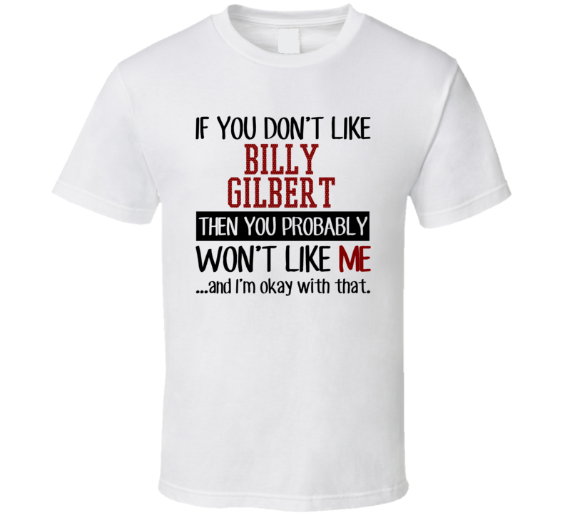 If You Don't Like Billy Gilbert You Won't Like Me Stand Up Comedian T If You Don't Like Billy Gilbert You Won't Like Me Stand Up Comedian T