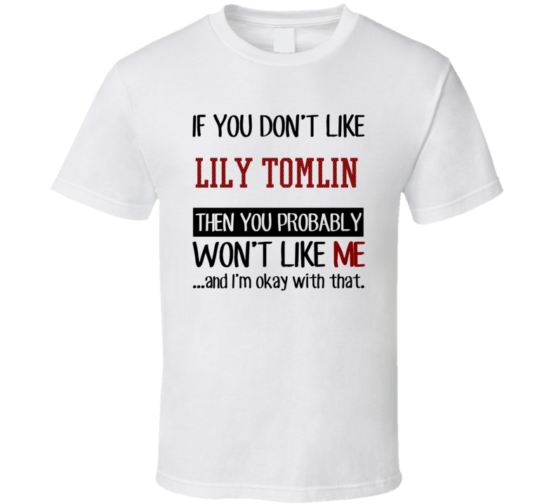 If You Don't Like Lily Tomlin You Won't Like Me Stand Up Comedian T Sh
