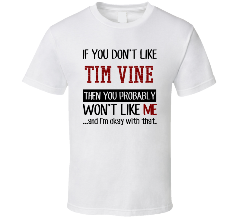 If You Don't Like Tim Vine You Won't Like Me Stand Up Comedian T Shirt If You Don't Like Tim Vine You Won't Like Me Stand Up Comedian T Shirt