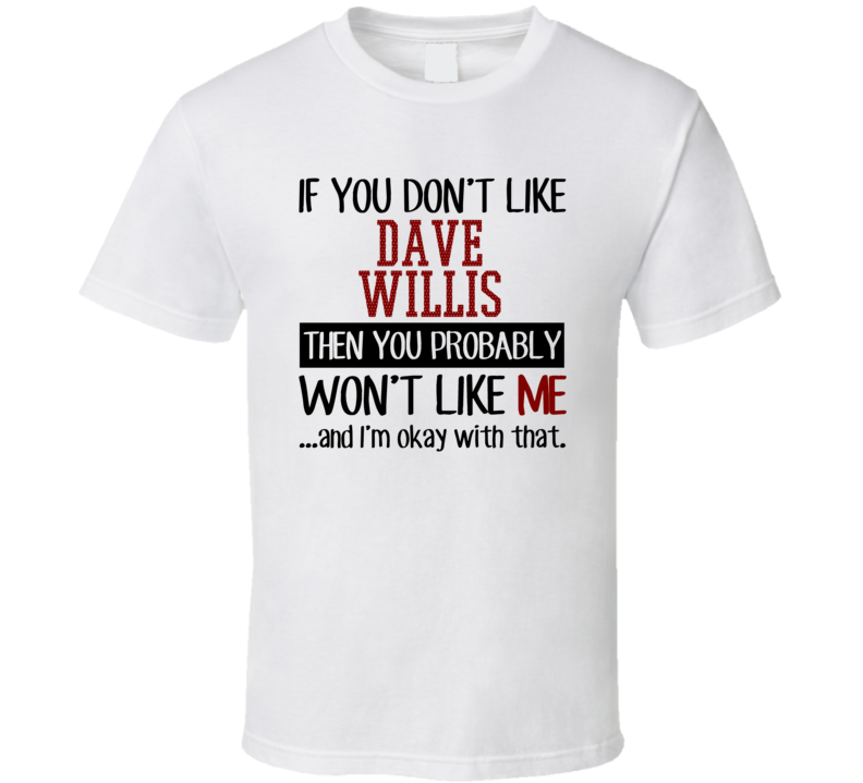 If You Don't Like Dave Willis You Won't Like Me Stand Up Comedian T Sh
