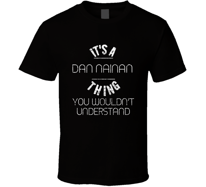 It's A Dan Nainan Thing You Wouldn't Understand Comedian Worn Look T S It's A Dan Nainan Thing You Wouldn't Understand Comedian Worn Look T S