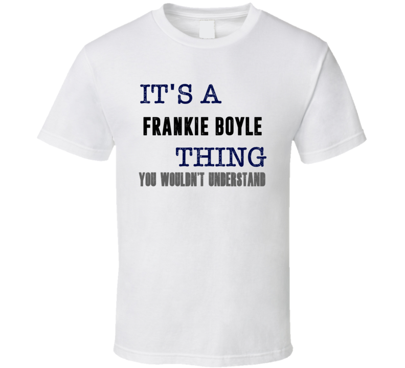 It's A Frankie Boyle Thing You Wouldn't Understand Comedian Funny T Sh It's A Frankie Boyle Thing You Wouldn't Understand Comedian Funny T Sh