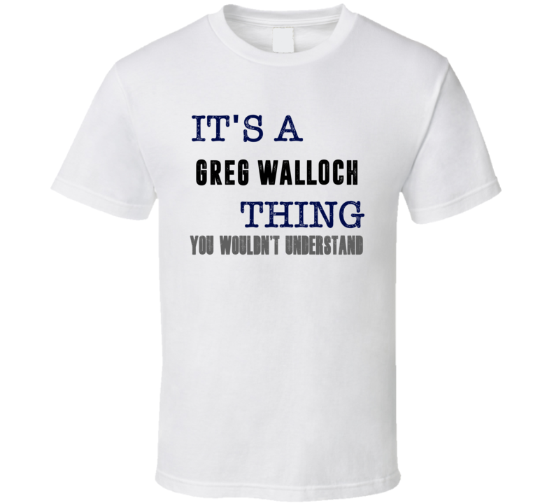 It's A Greg Walloch Thing You Wouldn't Understand Comedian Funny T Shi It's A Greg Walloch Thing You Wouldn't Understand Comedian Funny T Shi