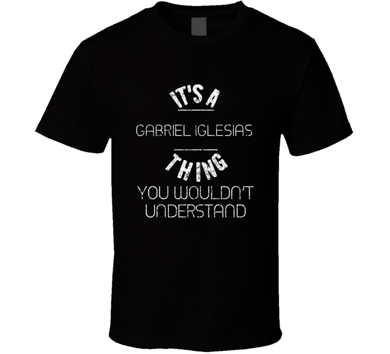 It's A Gabriel Iglesias Thing You Wouldn't Understand Comedian Worn Lo It's A Gabriel Iglesias Thing You Wouldn't Understand Comedian Worn Lo