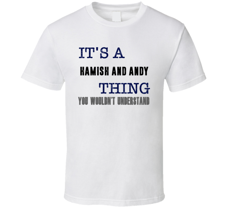 It's A Hamish and Andy Thing You Wouldn't Understand Comedian Funny T It's A Hamish and Andy Thing You Wouldn't Understand Comedian Funny T