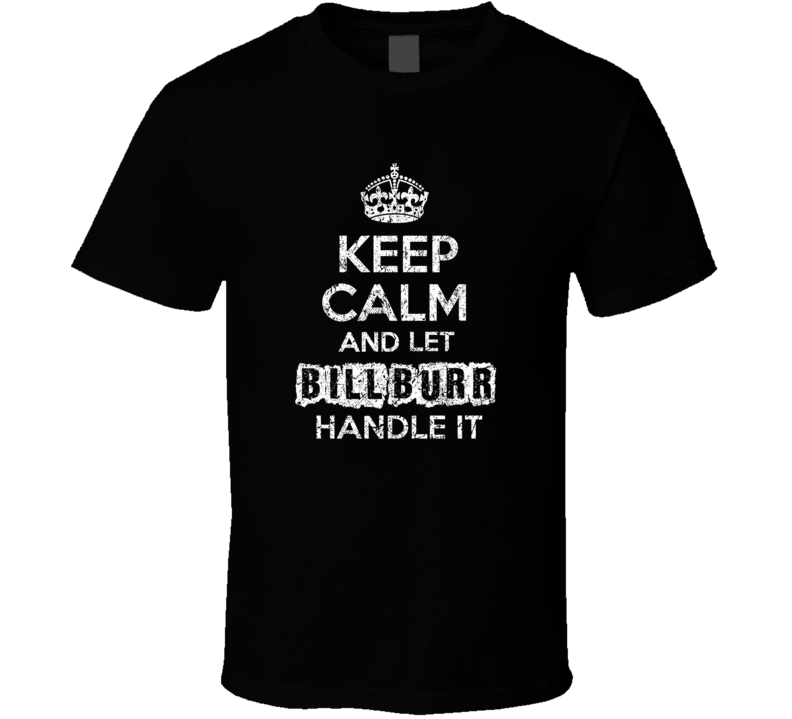 Keep Calm And Let Bill Burr Handle It Funny Comedian Worn Look T Shirt Keep Calm And Let Bill Burr Handle It Funny Comedian Worn Look T Shirt