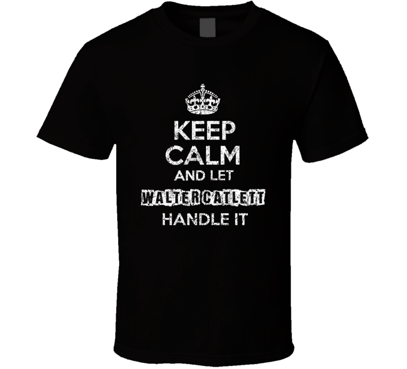 Keep Calm And Let Walter Catlett Handle It Funny Comedian Worn Look T Keep Calm And Let Walter Catlett Handle It Funny Comedian Worn Look T