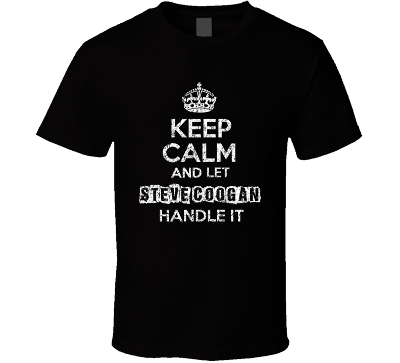 Keep Calm And Let Steve Coogan Handle It Funny Comedian Worn Look T Sh Keep Calm And Let Steve Coogan Handle It Funny Comedian Worn Look T Sh