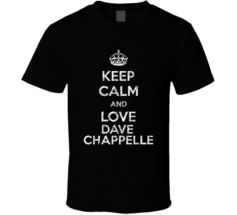 Keep Calm And Love Dave Chappelle Stand Up Comedian Comedy T Shirt