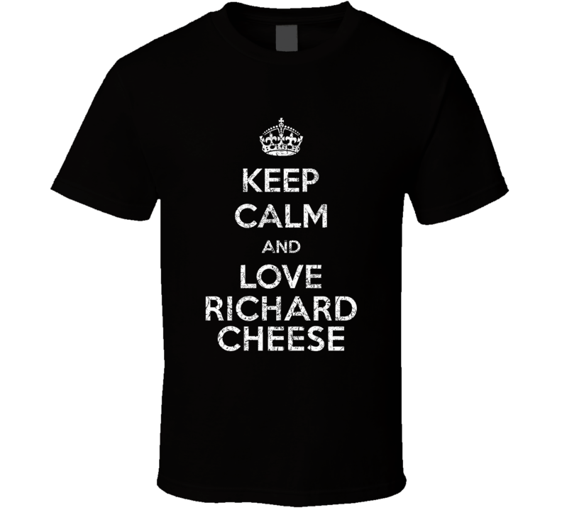 Keep Calm And Love Richard Cheese Stand Up Comedian Comedy T Shirt Keep Calm And Love Richard Cheese Stand Up Comedian Comedy T Shirt
